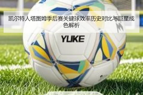 凯尔特人塔图姆季后赛关键球效率历史对比与巨星成色解析