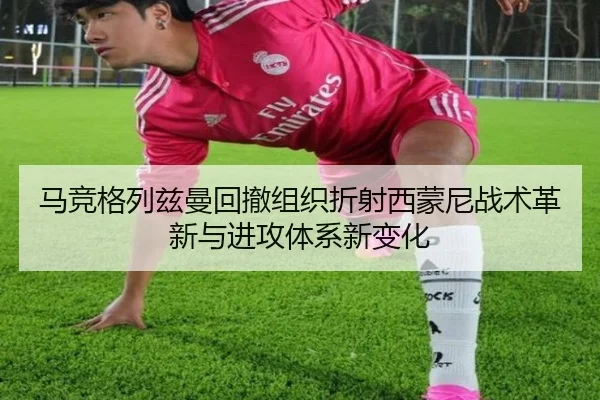 马竞格列兹曼回撤组织折射西蒙尼战术革新与进攻体系新变化